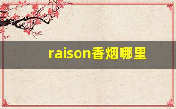 raison香烟哪里有卖的-raison烟中国有卖的吗