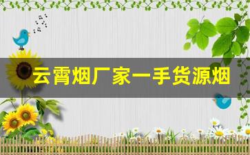 云霄烟厂家一手货源烟草批发-云霄烟批发优惠店