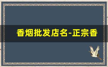 香烟批发店名-正宗香烟批发部地址