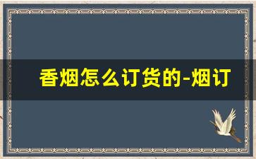 香烟怎么订货的-烟订货一次多少钱