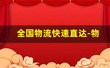 全国物流快速直达-物流快的物流专线价格