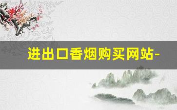进出口香烟购买网站-外贸出口烟专卖