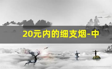 20元内的细支烟-中国香烟大全及价格表