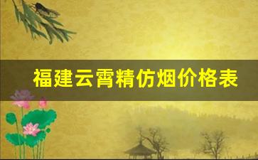 福建云霄精仿烟价格表中支-最新发布云霄香烟价格一览表