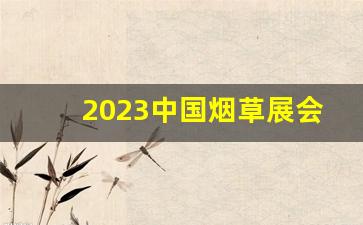 2023中国烟草展会-2024全国烟草大会