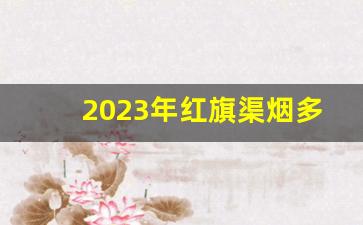 2023年红旗渠烟多少钱一包-2024六元红旗渠烟价格