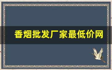香烟批发厂家最低价网站-香烟供货商价格表