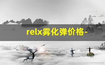 relx雾化弹价格-通用型雾化器价格