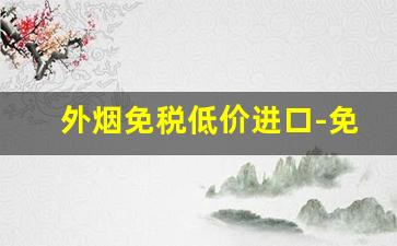 外烟免税低价进口-免税外烟最多能买多少