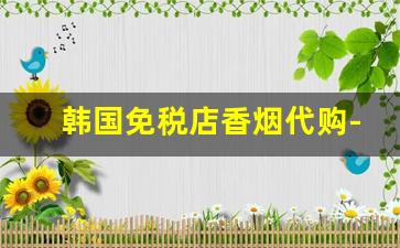 韩国免税店香烟代购-日本香烟免税店正品