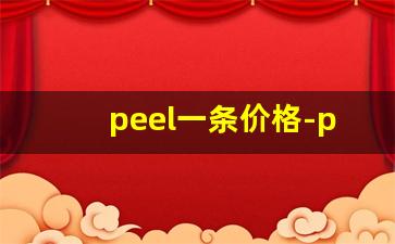 peel一条价格-peek价格行情最新报价