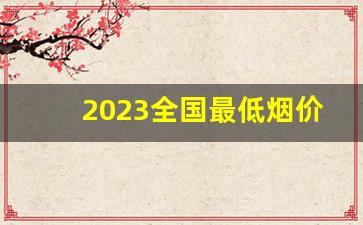 2023全国最低烟价多少钱-2023年烟价59一包是真的吗