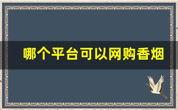 哪个平台可以网购香烟-网上买酒哪个平台靠谱