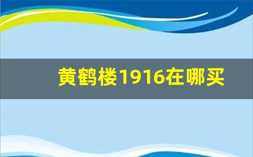 黄鹤楼1916在哪买-黄鹤楼1916哪里买的最便宜