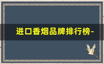 进口香烟品牌排行榜-出口高端香烟排行榜