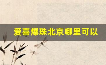 爱喜爆珠北京哪里可以买到-爱喜爆珠一般在哪卖