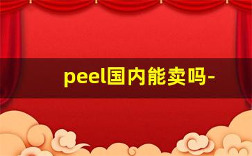 peel国内能卖吗-peel一般哪里有卖的