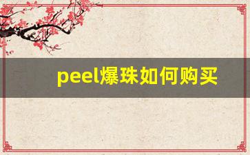 peel爆珠如何购买-peel爆珠官方价格