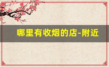 哪里有收烟的店-附近哪里回收烟