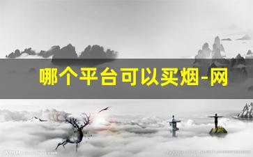 哪个平台可以买烟-网上有烟商店吗