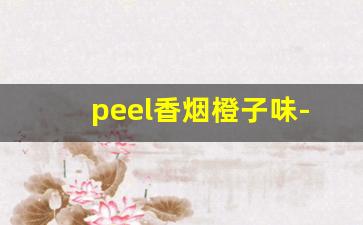 peel香烟橙子味-peel香烟为什么没味