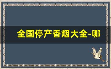 全国停产香烟大全-哪些香烟目前已停产