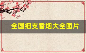 全国细支香烟大全图片-三十左右的细支香烟大全