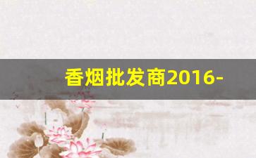 香烟批发商2016-香烟经销商价格表