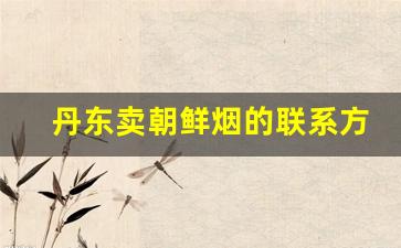 丹东卖朝鲜烟的联系方式-朝鲜光明烟多少钱一包