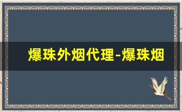 爆珠外烟代理-爆珠烟国内有卖