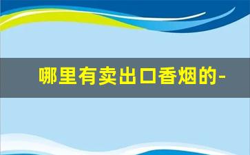 哪里有卖出口香烟的-怎样才能买到出口香烟