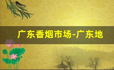 广东香烟市场-广东地区香烟排行