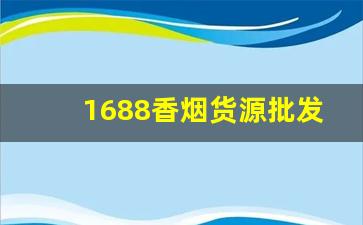 1688香烟货源批发网渠道-烟批发平台叫什么名字