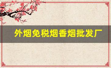 外烟免税烟香烟批发厂家直销一件代发-各种30元香烟批发