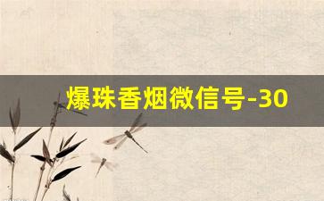 爆珠香烟微信号-30一盒的烟爆珠