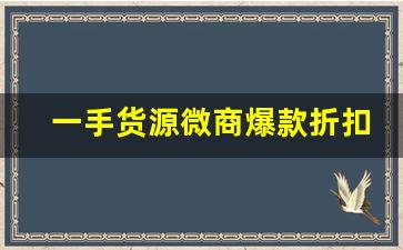 一手货源微商爆款折扣-微商爆款货源批发招代理