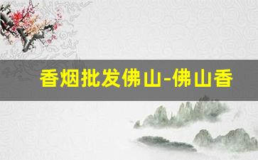 香烟批发佛山-佛山香烟供货商