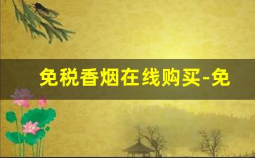 免税香烟在线购买-免税香烟售卖价格表