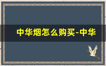 中华烟怎么购买-中华烟一般人买得到正宗的