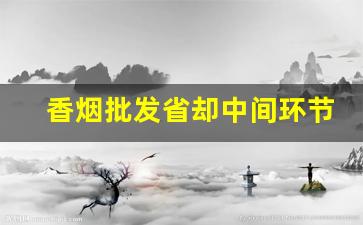 香烟批发省却中间环节-香烟有私人供货商嘛