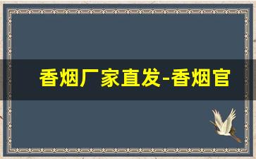 香烟厂家直发-香烟官方批发