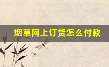 烟草网上订货怎么付款-中国烟草订货个人