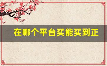 在哪个平台买能买到正品