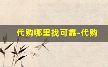代购哪里找可靠-代购去哪个网站买