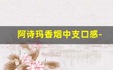 阿诗玛香烟中支口感-阿诗玛中支香烟一条价格
