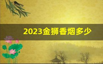 2023金狮香烟多少钱一包-雄狮香烟多少钱一包2024价目表