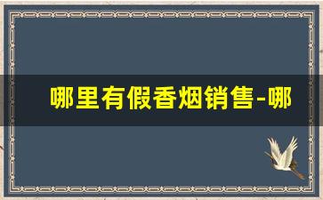 哪里有假香烟销售-哪里卖香烟是正品