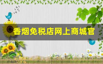 香烟免税店网上商城官网-香烟免税店在国内有实体店吗