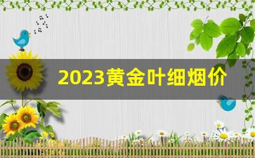 2023黄金叶细烟价格表-黄金叶蓝色软包烟价格表