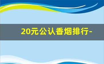 20元公认香烟排行-20元内香烟最好排名